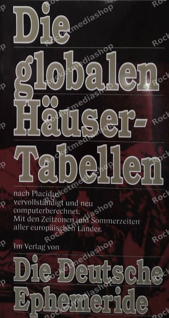 Die globalen Häusertabellen : nach Placidus, vervollständigt und neu computerberechnet ; mit den Zeitzonen und Sommerzeiten aller europäischer Länder