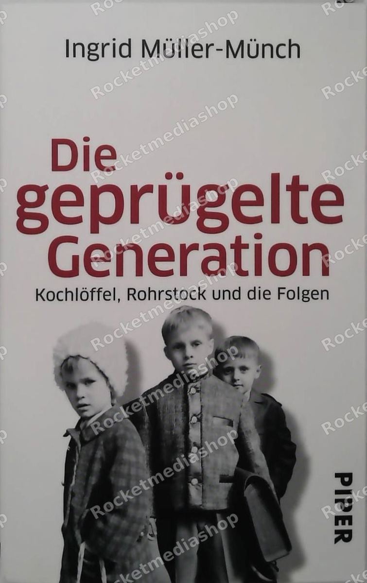 Die geprügelte Generation : Kochlöffel, Rohrstock und die Folgen