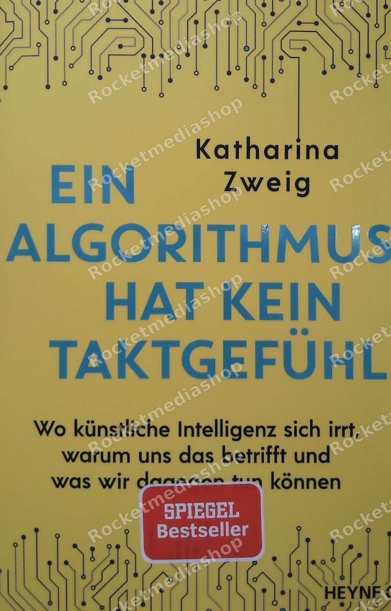 Ein Algorithmus hat kein Taktgefühl : wo künstliche Intelligenz sich irrt, warum uns das betrifft und was wir dagegen tun können